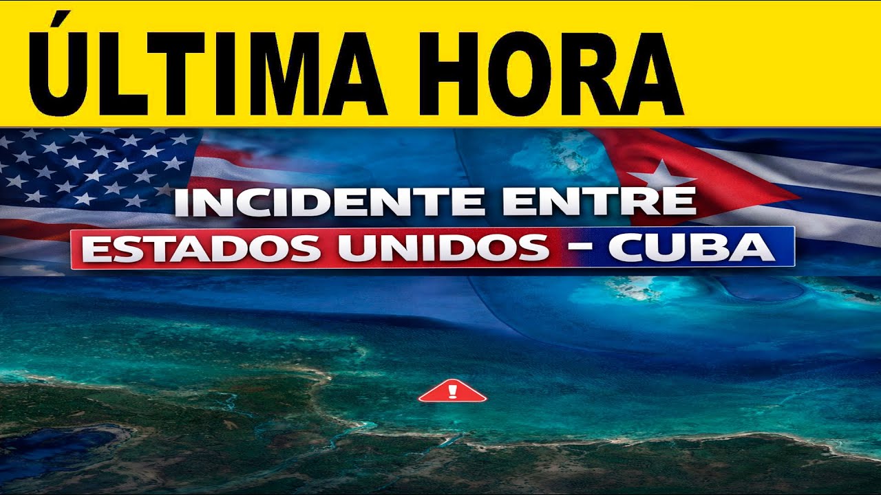 ÚLTIMA HORA: INCIDENTE ENTRE ESTADOS UNIDOS Y CUBA