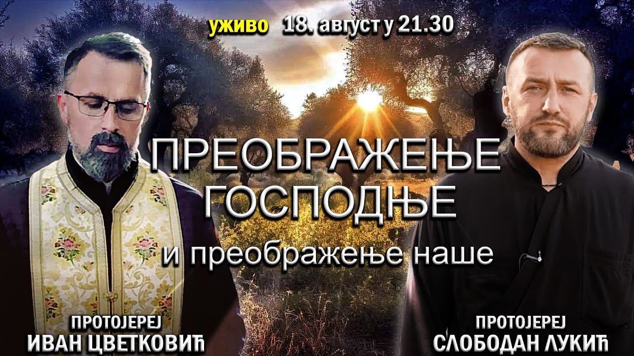 ПРЕОБРАЖЕЊЕ ГОСПОДЊЕ и преображење наше (о. Слободан и о. Иван, 18. август у 21.30)