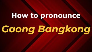 How to pronounce Gaong Bangkong