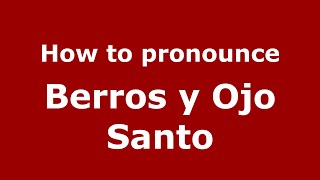 How to pronounce Berros Y Ojo Santo