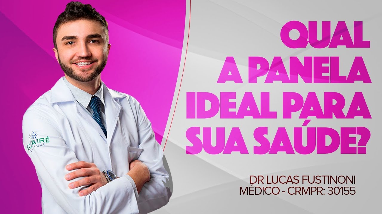 QUAL A PANELA IDEAL PARA SUA SAÚDE? VOCÊ TEM QUE SABER! - DR LUCAS FUSTINONI CRMPR 30155