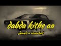 DABDA KITHE AA (slowed + reverbed) | lofi songs