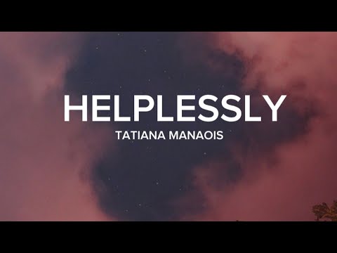 TATIANA MANAOIS - Helplessly (Lyrics)