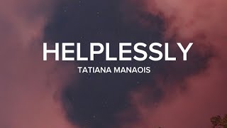 TATIANA MANAOIS - Helplessly (Lyrics)
