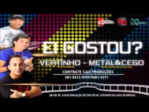 MC METAL E CEGO E MC VERTINHO - EI GOSTOU - MUSICA NOVA  2013