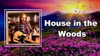 Tom Petty - House in the Woods (Lyrics)