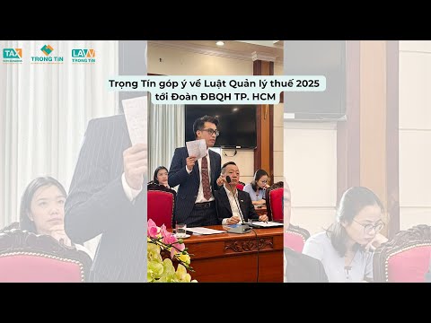 Trọng Tín góp ý về Luật Quản lý thuế 2025 tới Đoàn ĐBQH TP. HCM