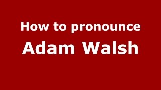 How to pronounce Adam Walsh