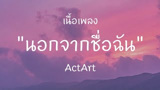 นอกจากชื่อฉัน - ActArt [ เนื้อเพลง ]
