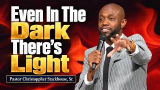 Even In The Dark There's Light - Pastor Christoppher Stackhouse, Sr.