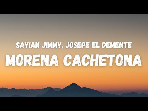 Sayian Jimmy, Josepe El Demente - MORENA CACHETONA (Letra)