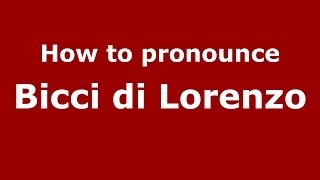 How to pronounce Bicci Di Lorenzo