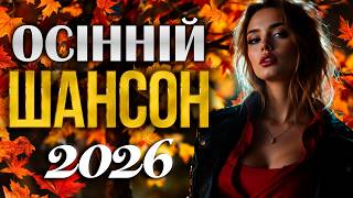  ОСІННІЙ ШАНСОН 2026   Український Шансон  Кращі Хіти та Новинки  Душевні Пісні