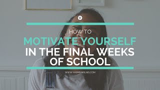 How to Motivate Yourself in the Final Weeks of School | Yasmin Wilnis