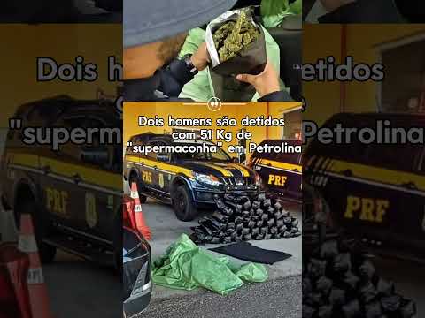 Dois homens são detidos com 51 Kg de “supermaconha” em Petrolina/PE