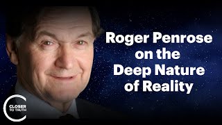 Roger Penrose on the Deep Nature of Reality | Closer To Truth Chats