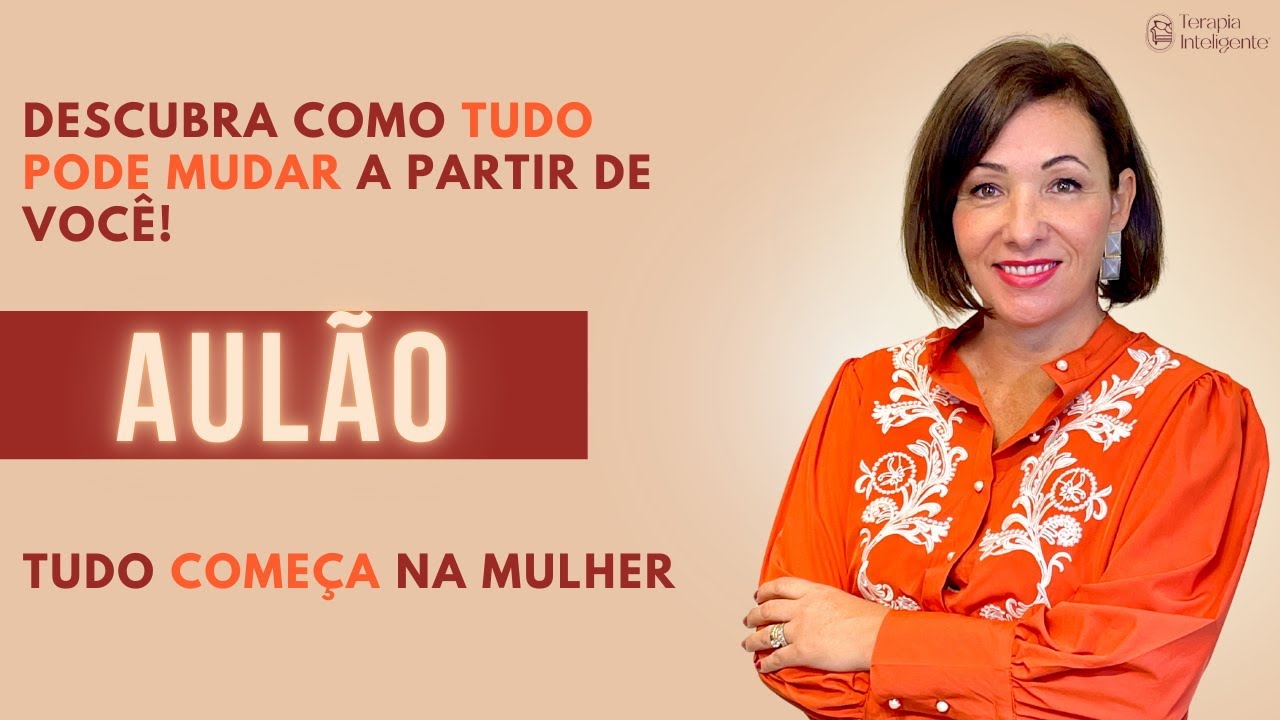 Você só precisa do primeiro passo! - Aulão Tudo começa na mulher - Terapia Inteligente