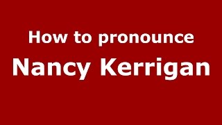 How to pronounce Nancy Kerrigan