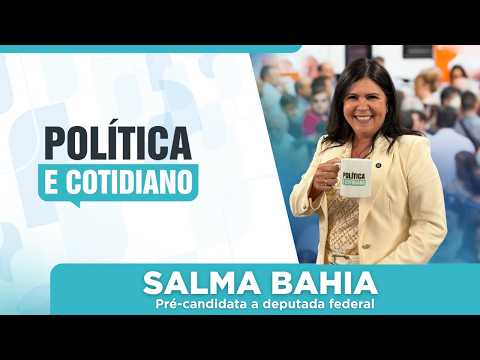 Salma Bahia: inclusão, mulheres na política e sua pré-candidatura a deputada federal