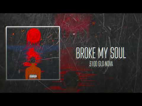 3100 GLO NOVA - Broke My Soul