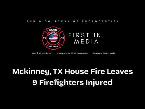 Radio Traffic: McKinney House Fire Leaves 9 Firefighters Injured