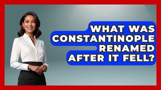 What Was Constantinople Renamed After It Fell - TalkingSoutheastEurope