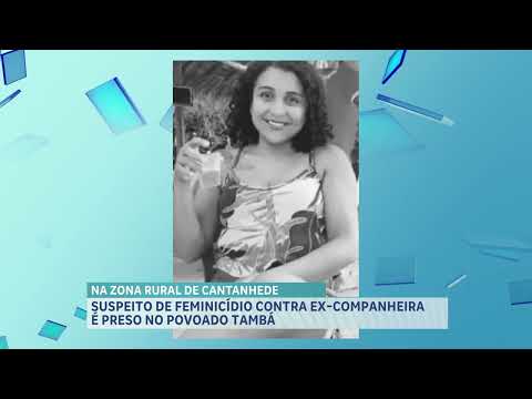 Preso suspeito de feminicídio contra ex-companheira em Cantanhede, no MA