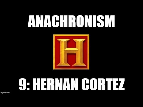 Anachronism #9: Hernan Cortéz