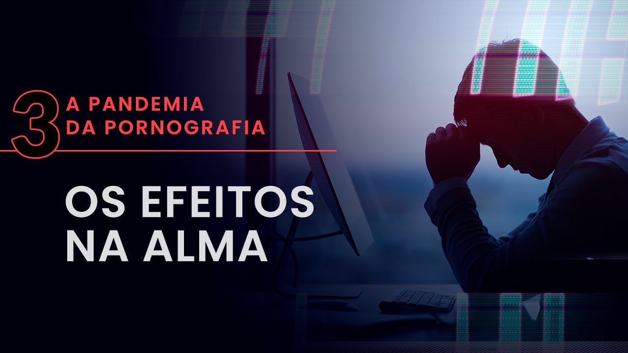 Os efeitos na alma | A Pandemia da Pornografia #03