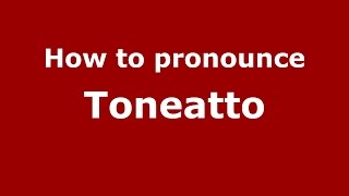 How to pronounce Toneatto