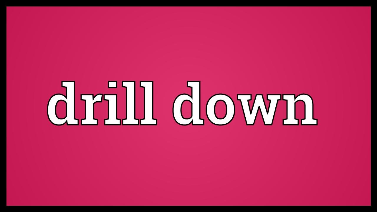 Drill down Meaning