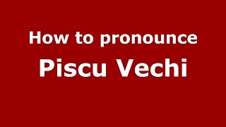 How to pronounce Piscu Vechi