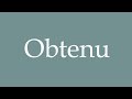 How to Pronounce ''Obtenu'' (Obtained) Correctly in French