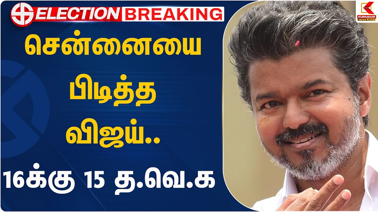 சென்னையை பிடித்த விஜய்.. 16 க்கு 15 த.வெ.க தான் | Election | Kumudam News