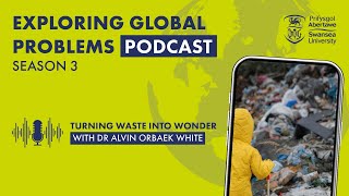 Creative Solutions for Plastic Pollution with Dr Alvin Orbaek White -Exploring Global Problems S3 E1