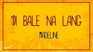 &#39;Di Bale Na Lang - Madeline (Unofficial Lyric Video)