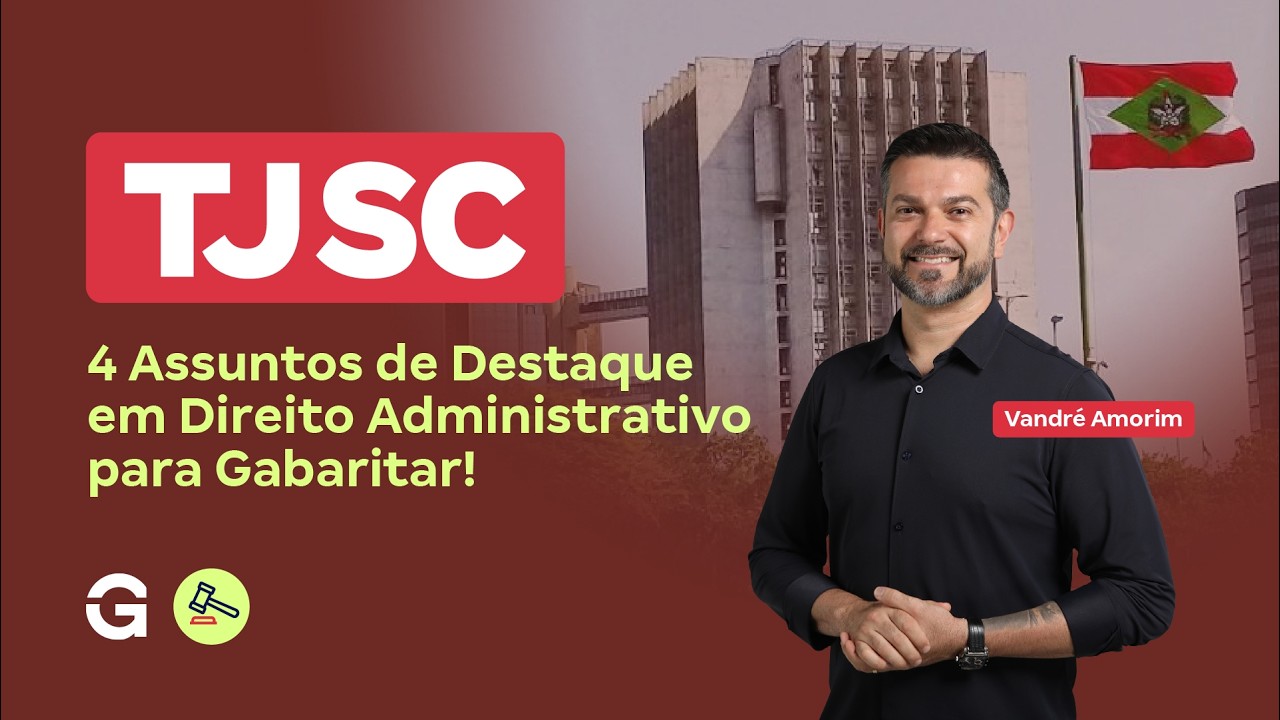 Concurso TJ SC | 4 Assuntos de Destaque em Direito Administrativo para Gabaritar!