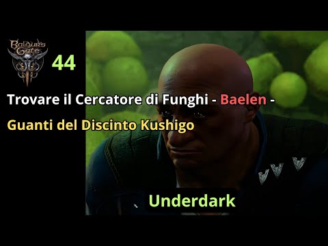 44) Underdark - Trovare il Cercatore di Funghi - Baelen - Baldur's Gate 3 Gameplay ITA