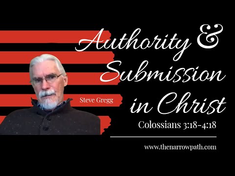 Authority and Submission in Christ (Colossians 3:18-4:18) - Steve Gregg