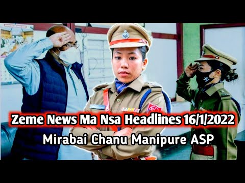 Zeme News Ma Nsa Headlines 16/1/2022 || Mirabai Chanu Take Charge As The ASP Manipure Police