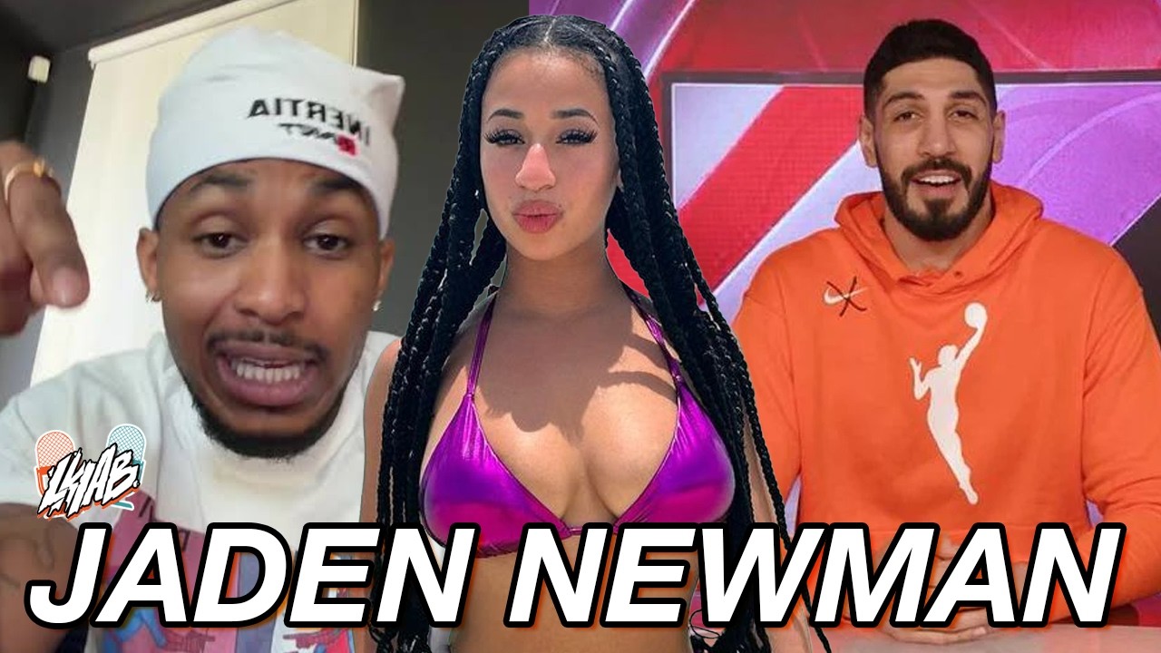 Jaden Newman Leaked, Enes Kanter Is A Woman & More