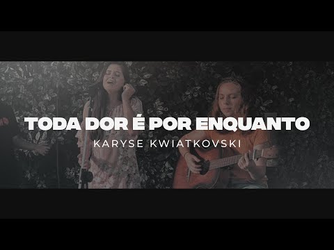 Toda dor é por enquanto - Karyse Kwiatkovski