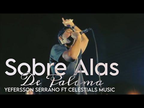 Sobre Alas De Paloma (Espontáneo)Yefersson Serrano Ft Celestials Music /The Movement /nube de Gloria