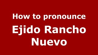 How to pronounce Ejido Rancho Nuevo