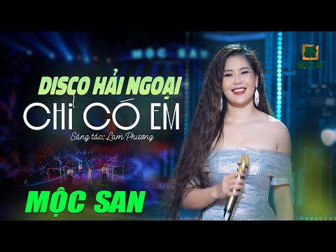 CHỈ CÓ EM - MỘC SAN (Nhạc Disco hải ngoại hay nhất)