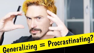 Is your generalization actually procrastination?