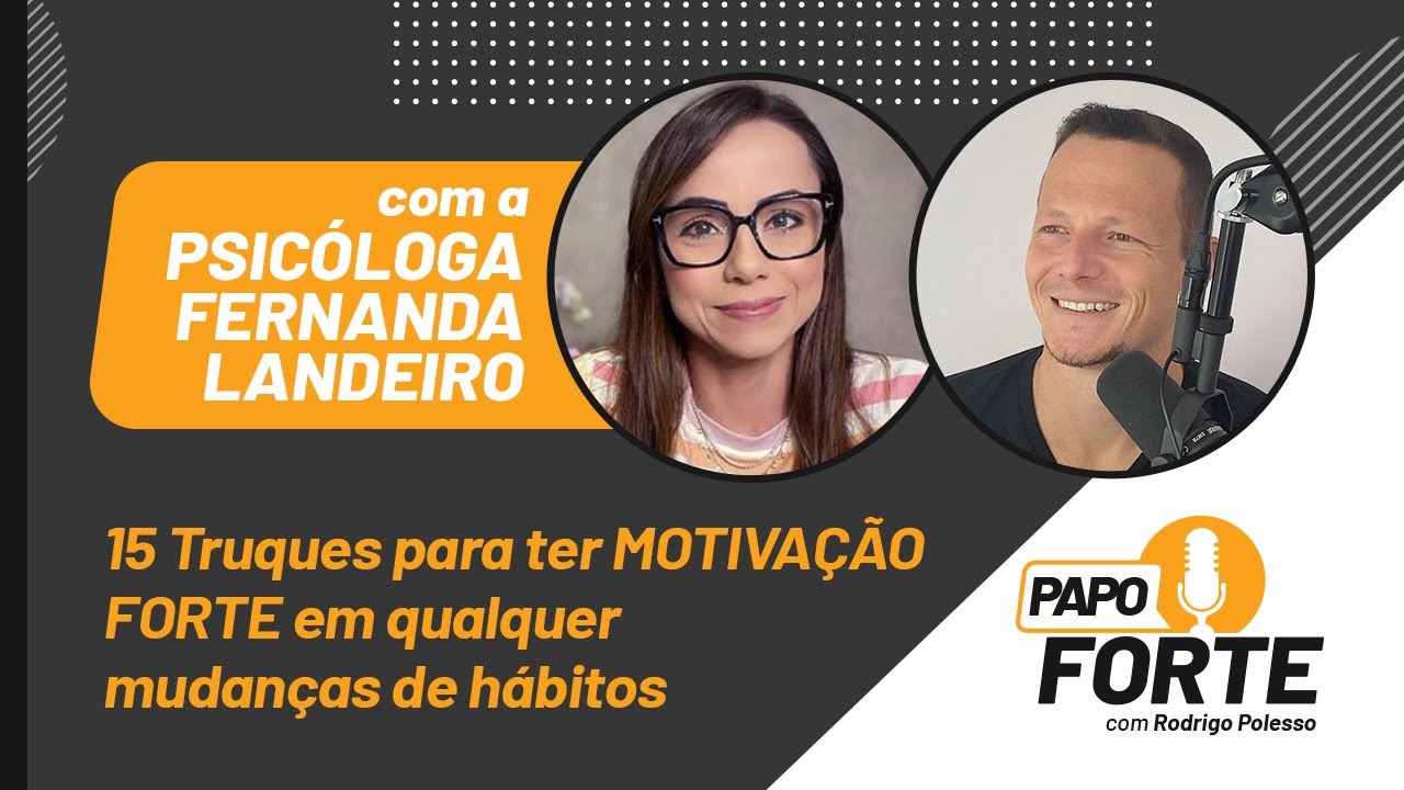 Truques para MOTIVAÇÃO FORTE em mudanças de hábitos c/ Psicóloga Fernanda Landeiro | Papo Forte #15