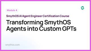 Module 4 : Transforming SmythOS Agents into Custom GPTs   - Part 7