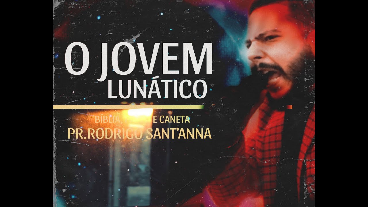 O JOVEM LUNÁTICO  | MENSAGEM COMPLETA  |  PR RODRIGO SANT'ANNA