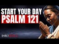 Powerful Psalm 121 Prayer To Start Your Day (Morning Devotional And Prayer)